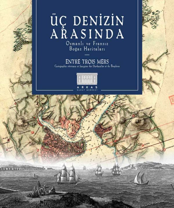 Üç Denizin Arasında Osmanlı ve Fransız Boğaz Haritaları